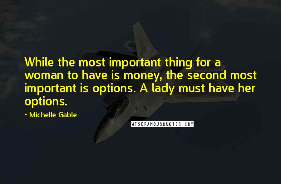 Michelle Gable Quotes: While the most important thing for a woman to have is money, the second most important is options. A lady must have her options.