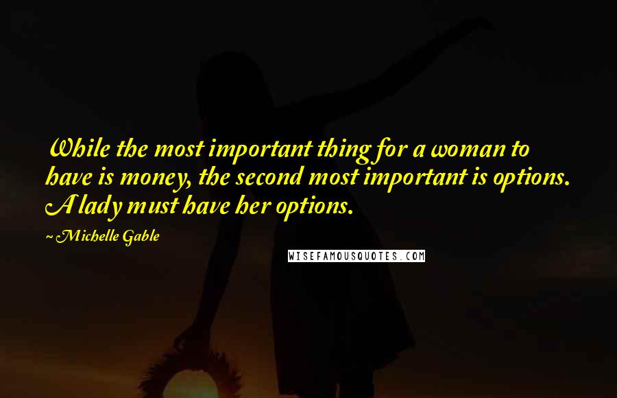 Michelle Gable Quotes: While the most important thing for a woman to have is money, the second most important is options. A lady must have her options.