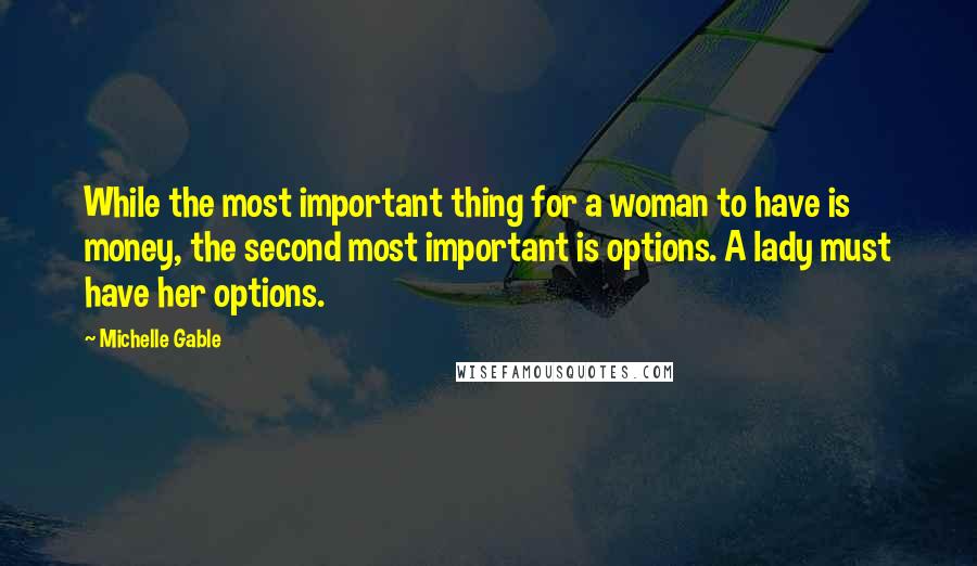 Michelle Gable Quotes: While the most important thing for a woman to have is money, the second most important is options. A lady must have her options.