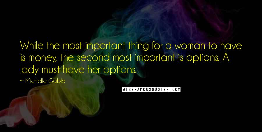 Michelle Gable Quotes: While the most important thing for a woman to have is money, the second most important is options. A lady must have her options.