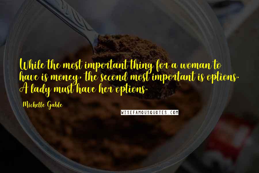 Michelle Gable Quotes: While the most important thing for a woman to have is money, the second most important is options. A lady must have her options.