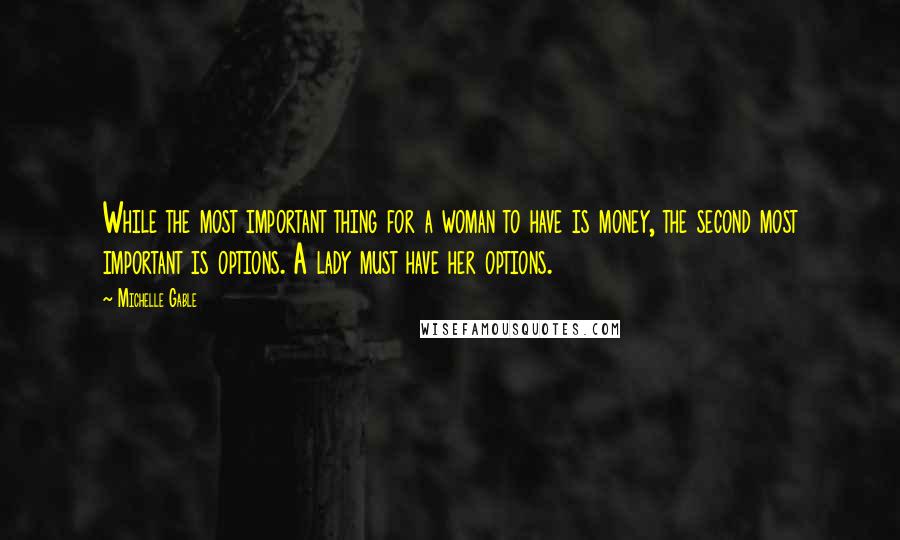 Michelle Gable Quotes: While the most important thing for a woman to have is money, the second most important is options. A lady must have her options.