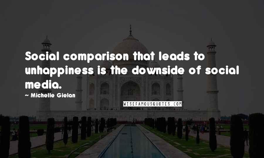 Michelle Gielan Quotes: Social comparison that leads to unhappiness is the downside of social media.