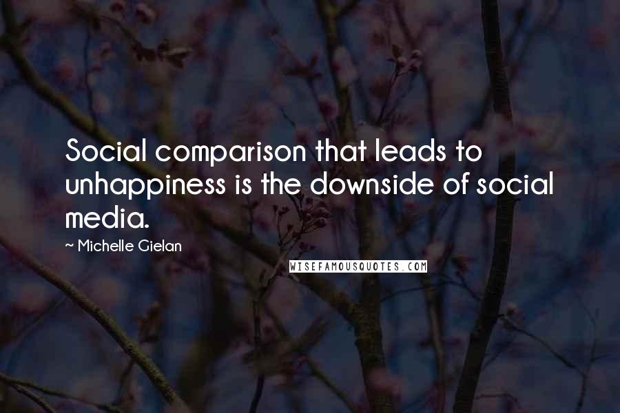 Michelle Gielan Quotes: Social comparison that leads to unhappiness is the downside of social media.