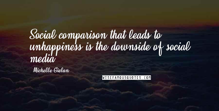 Michelle Gielan Quotes: Social comparison that leads to unhappiness is the downside of social media.