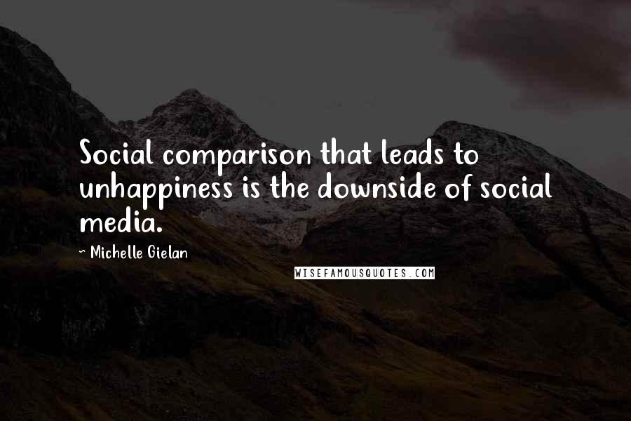 Michelle Gielan Quotes: Social comparison that leads to unhappiness is the downside of social media.
