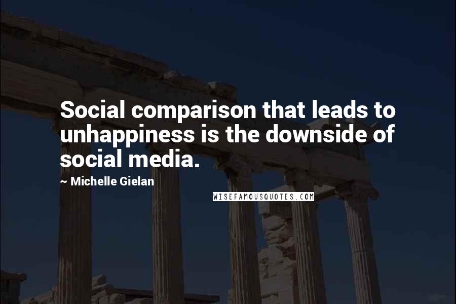 Michelle Gielan Quotes: Social comparison that leads to unhappiness is the downside of social media.