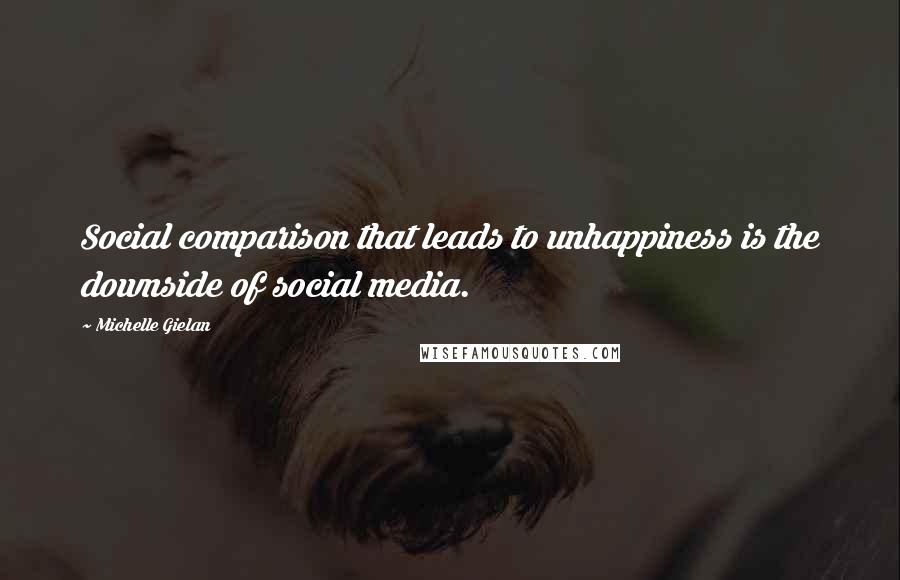 Michelle Gielan Quotes: Social comparison that leads to unhappiness is the downside of social media.