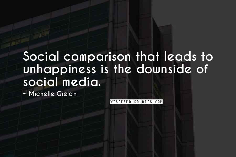 Michelle Gielan Quotes: Social comparison that leads to unhappiness is the downside of social media.