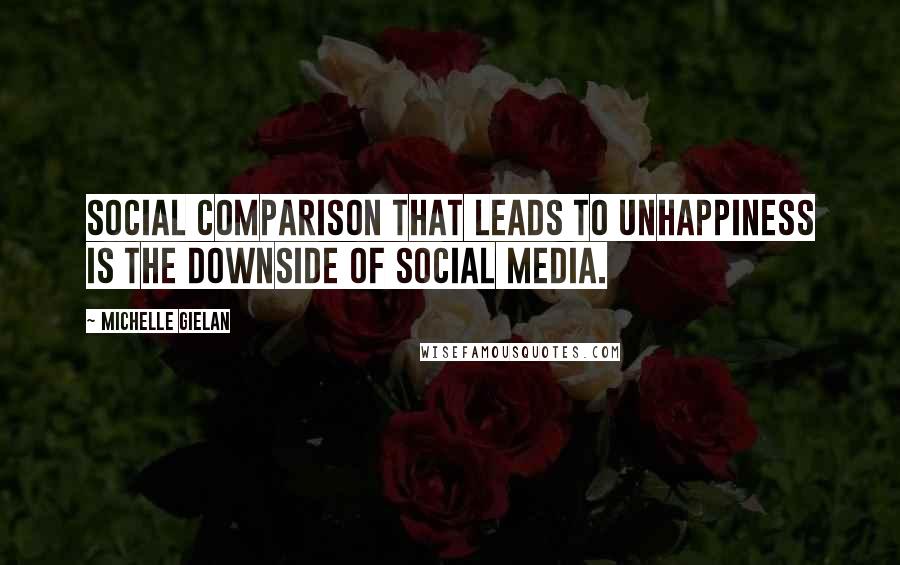 Michelle Gielan Quotes: Social comparison that leads to unhappiness is the downside of social media.