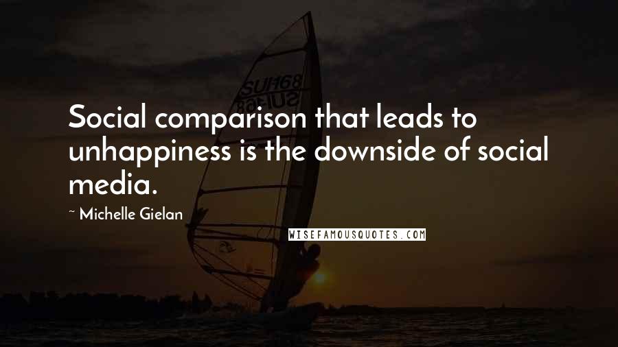 Michelle Gielan Quotes: Social comparison that leads to unhappiness is the downside of social media.
