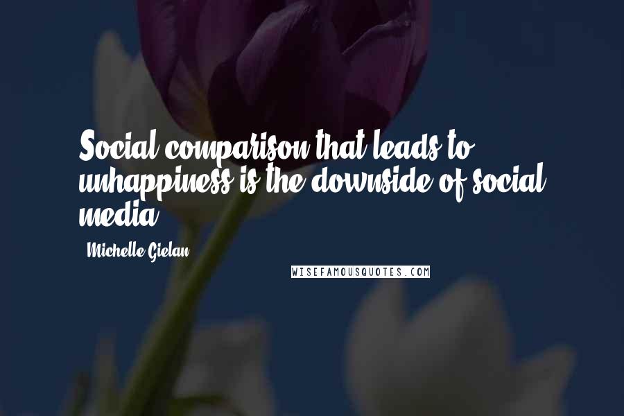 Michelle Gielan Quotes: Social comparison that leads to unhappiness is the downside of social media.