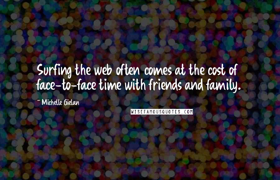 Michelle Gielan Quotes: Surfing the web often comes at the cost of face-to-face time with friends and family.