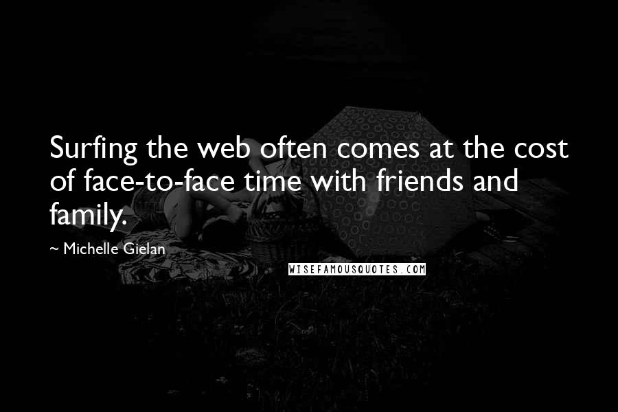 Michelle Gielan Quotes: Surfing the web often comes at the cost of face-to-face time with friends and family.