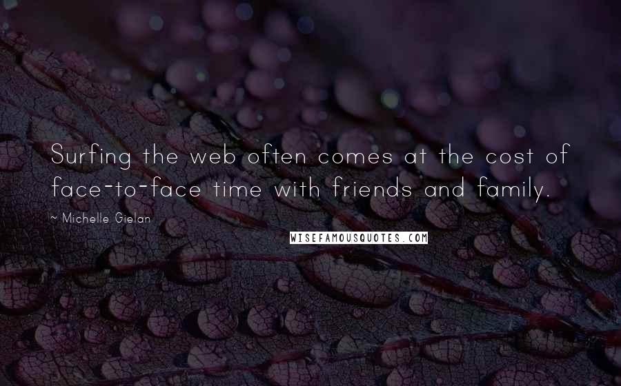 Michelle Gielan Quotes: Surfing the web often comes at the cost of face-to-face time with friends and family.
