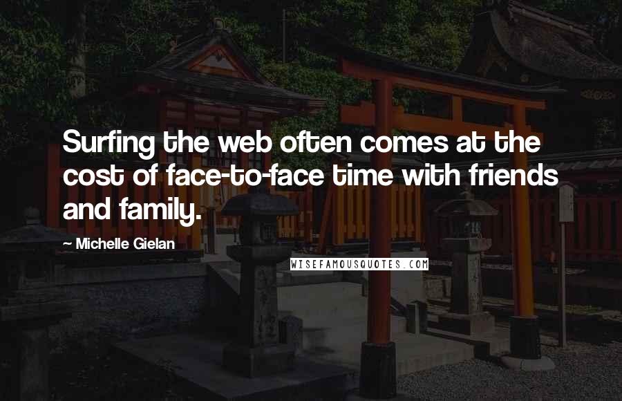 Michelle Gielan Quotes: Surfing the web often comes at the cost of face-to-face time with friends and family.