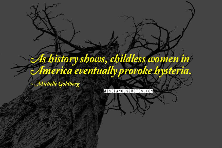 Michelle Goldberg Quotes: As history shows, childless women in America eventually provoke hysteria.