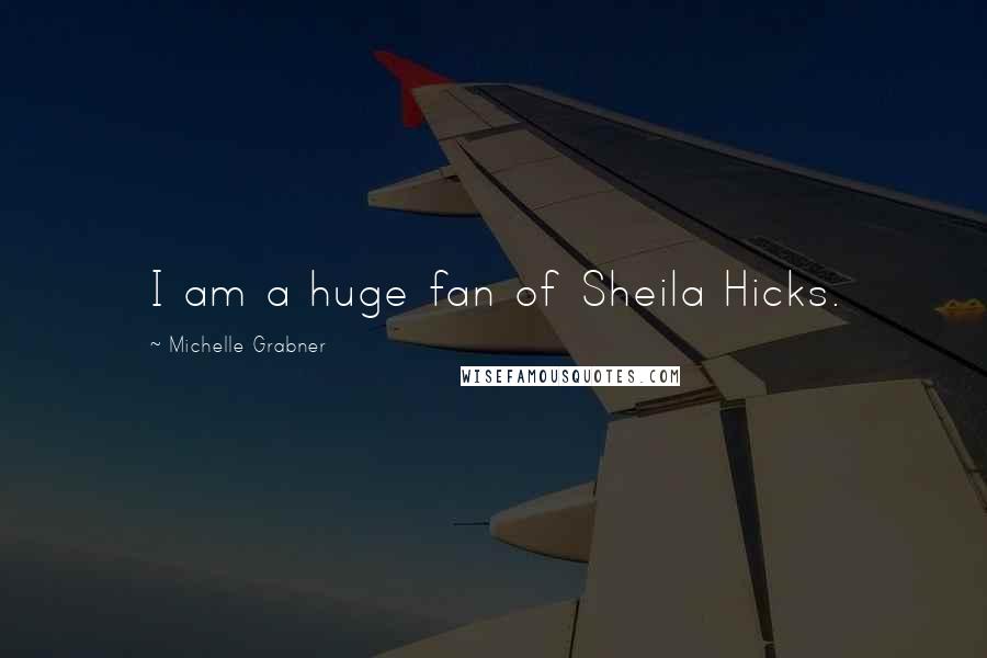 Michelle Grabner Quotes: I am a huge fan of Sheila Hicks.