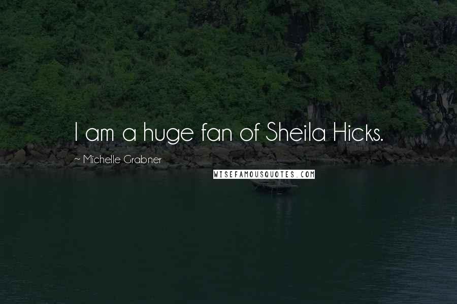 Michelle Grabner Quotes: I am a huge fan of Sheila Hicks.