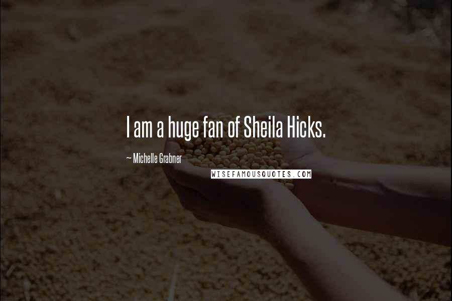 Michelle Grabner Quotes: I am a huge fan of Sheila Hicks.