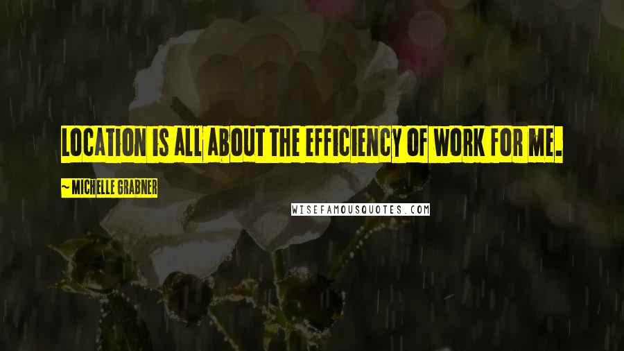 Michelle Grabner Quotes: Location is all about the efficiency of work for me.
