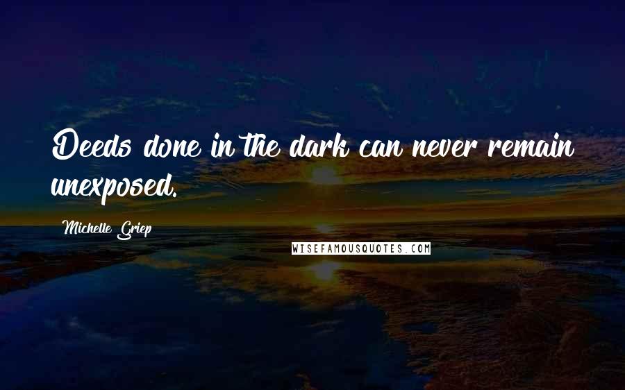 Michelle Griep Quotes: Deeds done in the dark can never remain unexposed.