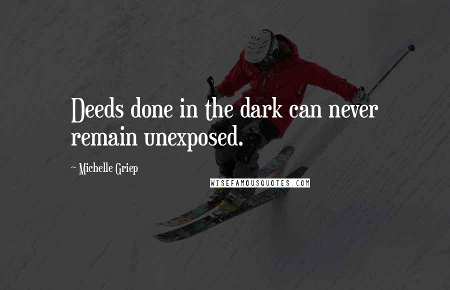 Michelle Griep Quotes: Deeds done in the dark can never remain unexposed.