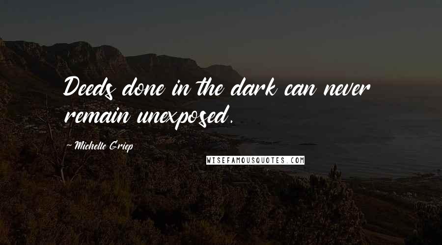 Michelle Griep Quotes: Deeds done in the dark can never remain unexposed.