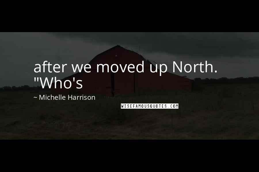 Michelle Harrison Quotes: after we moved up North.   "Who's