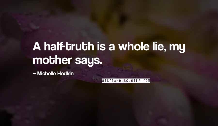 Michelle Hodkin Quotes: A half-truth is a whole lie, my mother says.