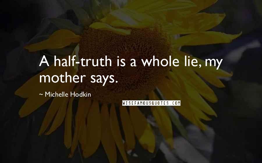 Michelle Hodkin Quotes: A half-truth is a whole lie, my mother says.