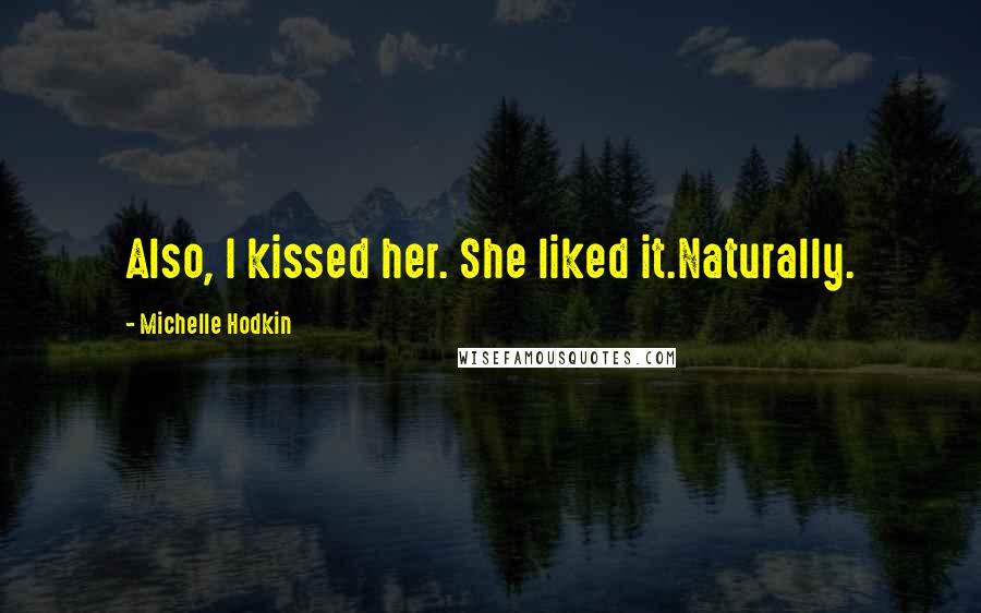 Michelle Hodkin Quotes: Also, I kissed her. She liked it.Naturally.