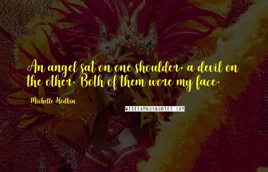 Michelle Hodkin Quotes: An angel sat on one shoulder, a devil on the other. Both of them wore my face.