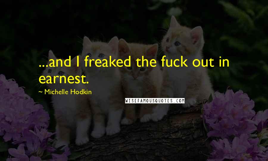 Michelle Hodkin Quotes: ...and I freaked the fuck out in earnest.