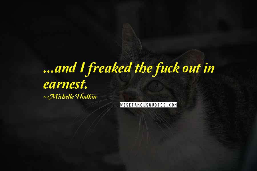 Michelle Hodkin Quotes: ...and I freaked the fuck out in earnest.