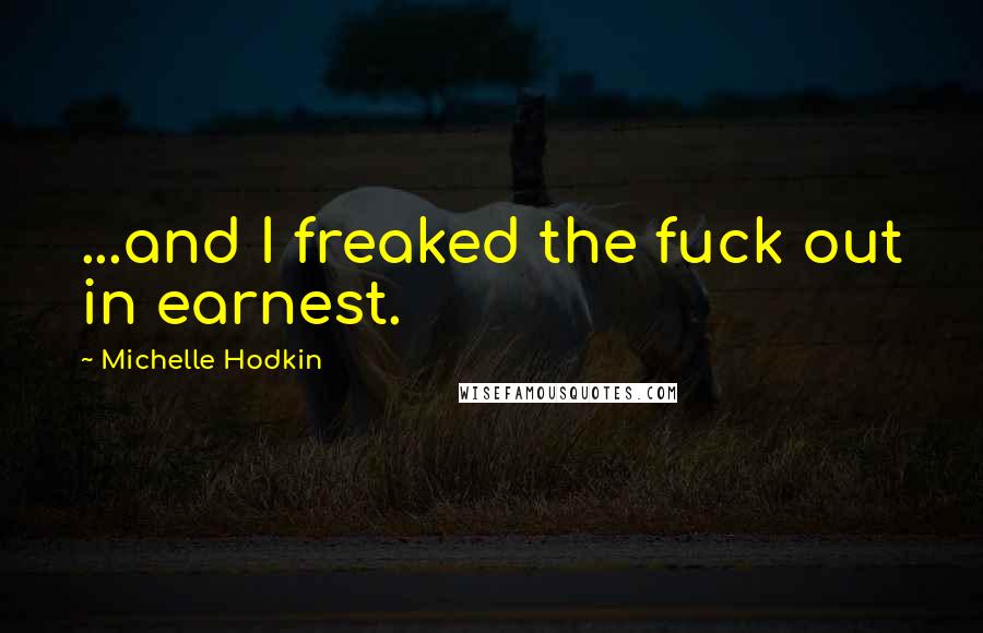 Michelle Hodkin Quotes: ...and I freaked the fuck out in earnest.