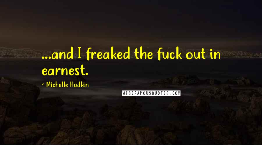 Michelle Hodkin Quotes: ...and I freaked the fuck out in earnest.