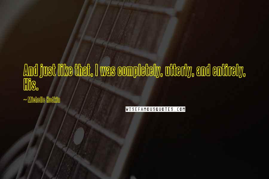 Michelle Hodkin Quotes: And just like that, I was completely, utterly, and entirely, His.