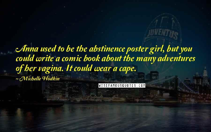 Michelle Hodkin Quotes: Anna used to be the abstinence poster girl, but you could write a comic book about the many adventures of her vagina. It could wear a cape.