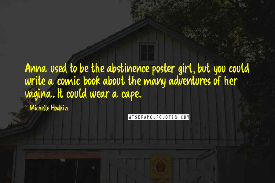 Michelle Hodkin Quotes: Anna used to be the abstinence poster girl, but you could write a comic book about the many adventures of her vagina. It could wear a cape.