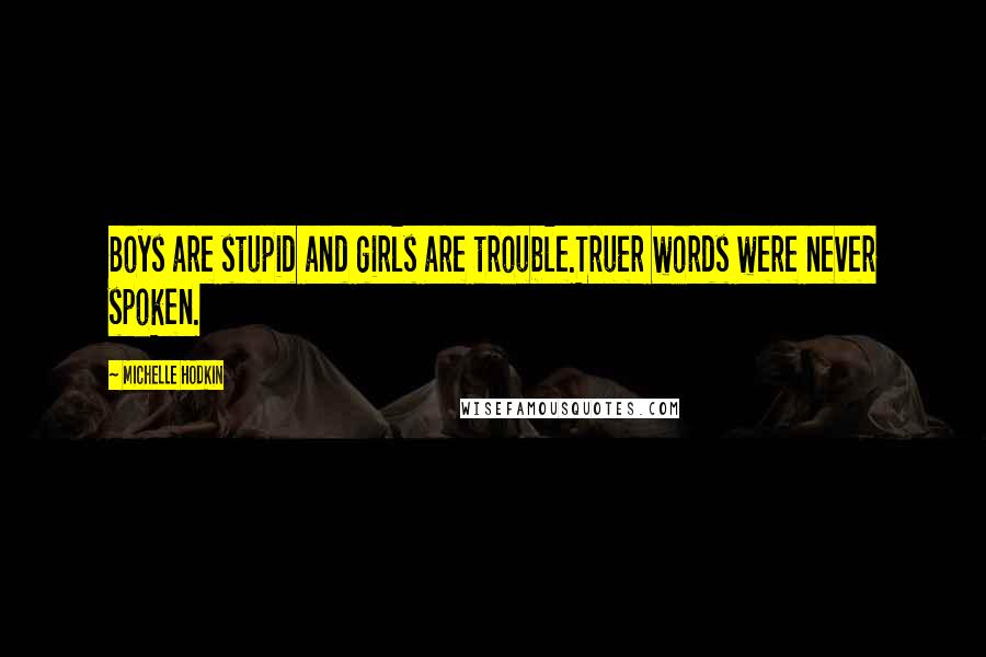 Michelle Hodkin Quotes: Boys are stupid and girls are trouble.Truer words were never spoken.