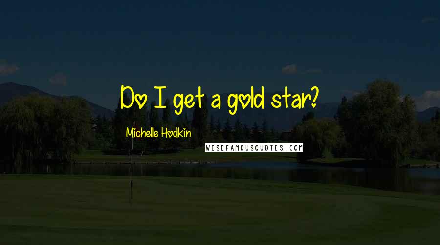 Michelle Hodkin Quotes: Do I get a gold star?