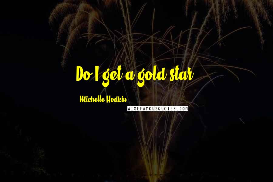 Michelle Hodkin Quotes: Do I get a gold star?