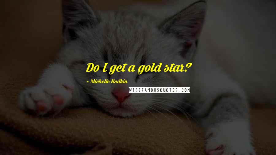 Michelle Hodkin Quotes: Do I get a gold star?