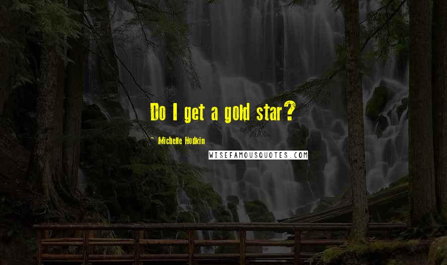 Michelle Hodkin Quotes: Do I get a gold star?