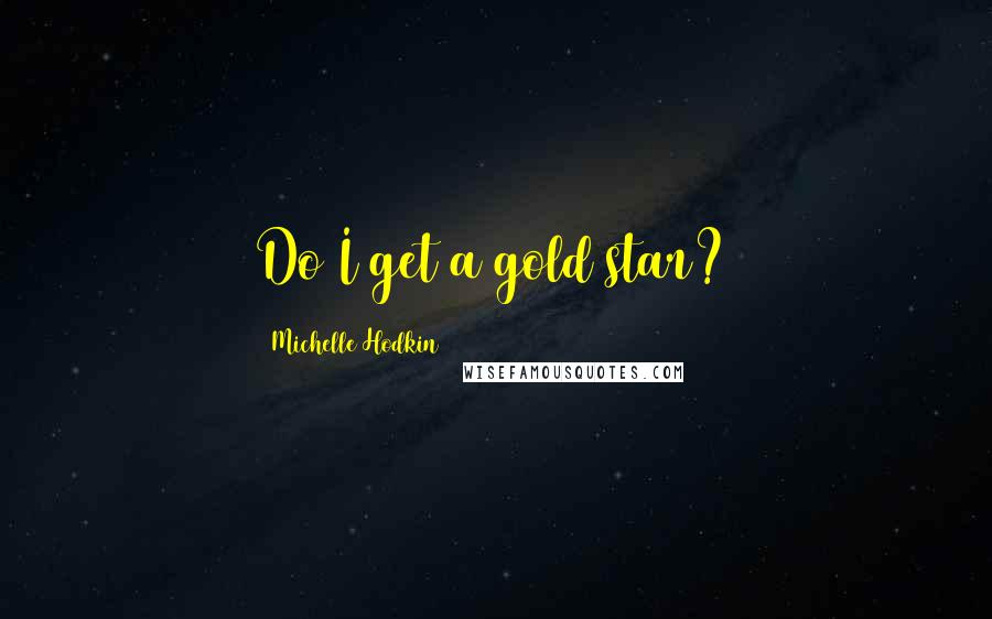 Michelle Hodkin Quotes: Do I get a gold star?