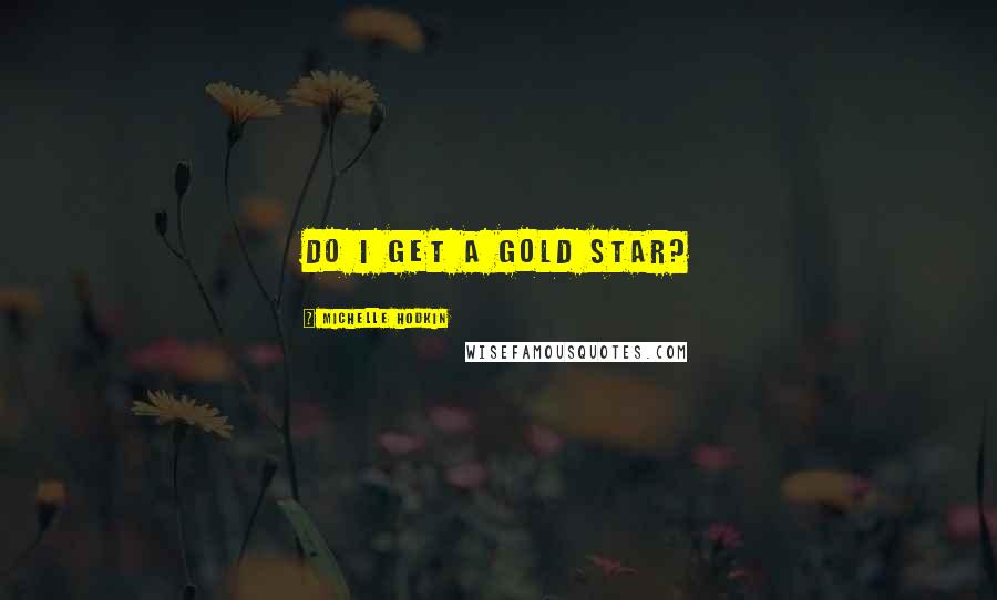 Michelle Hodkin Quotes: Do I get a gold star?