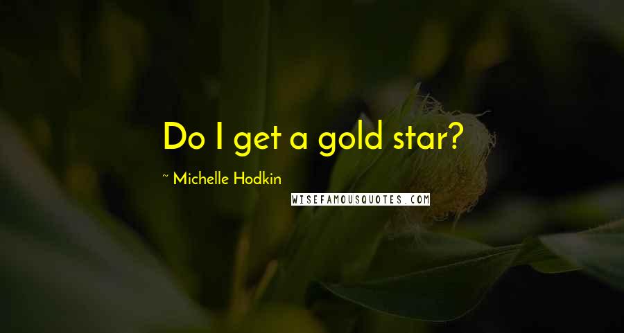 Michelle Hodkin Quotes: Do I get a gold star?