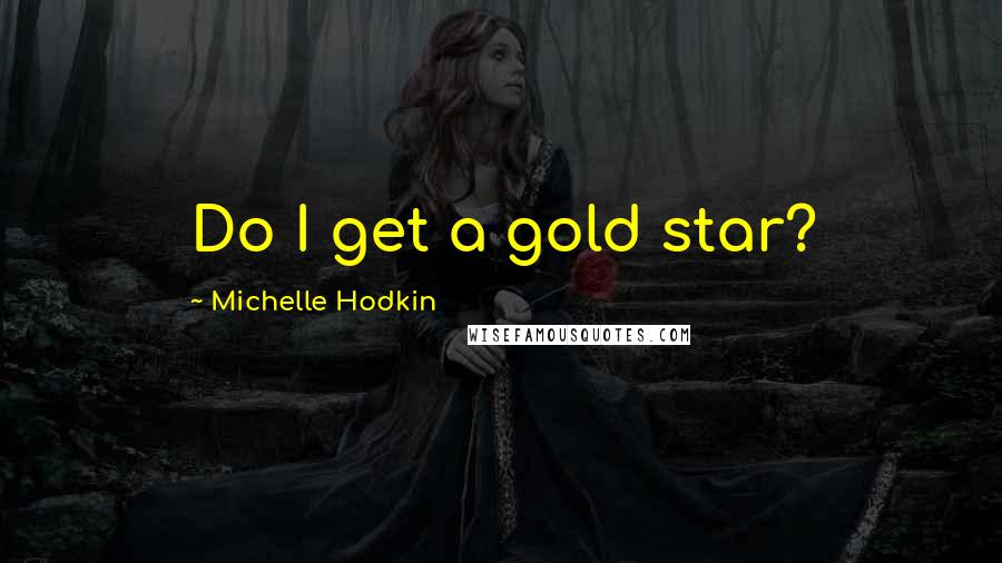 Michelle Hodkin Quotes: Do I get a gold star?