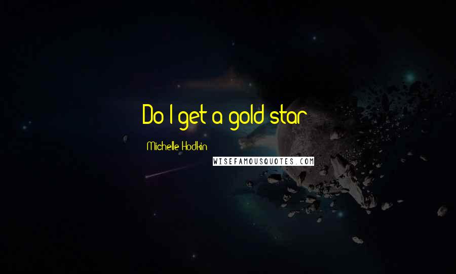 Michelle Hodkin Quotes: Do I get a gold star?